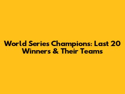 World Series Champions: Last 20 Winners & Their Teams