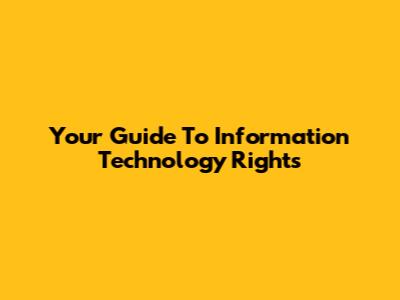 Your Guide To Information Technology Rights