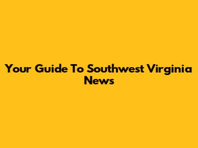 Your Guide To Southwest Virginia News