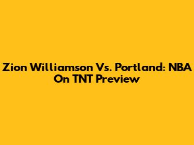 Zion Williamson Vs. Portland: NBA On TNT Preview