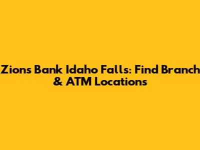 Zions Bank Idaho Falls: Find Branch & ATM Locations