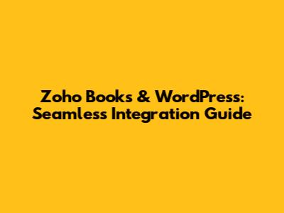 Zoho Books & WordPress: Seamless Integration Guide